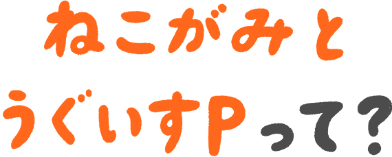 ねこがみとうぐいすPって？
